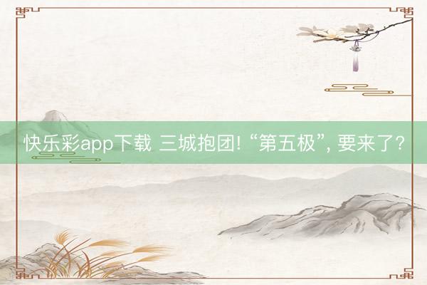 快乐彩app下载 三城抱团! “第五极”, 要来了?