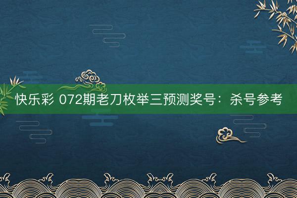 快乐彩 072期老刀枚举三预测奖号：杀号参考